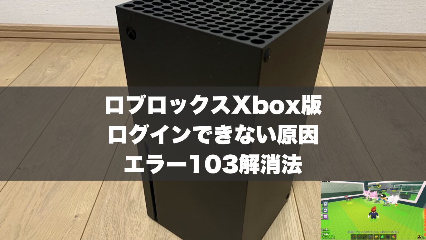 ロブロックスXbox版でログインできない原因とエラー103解消法