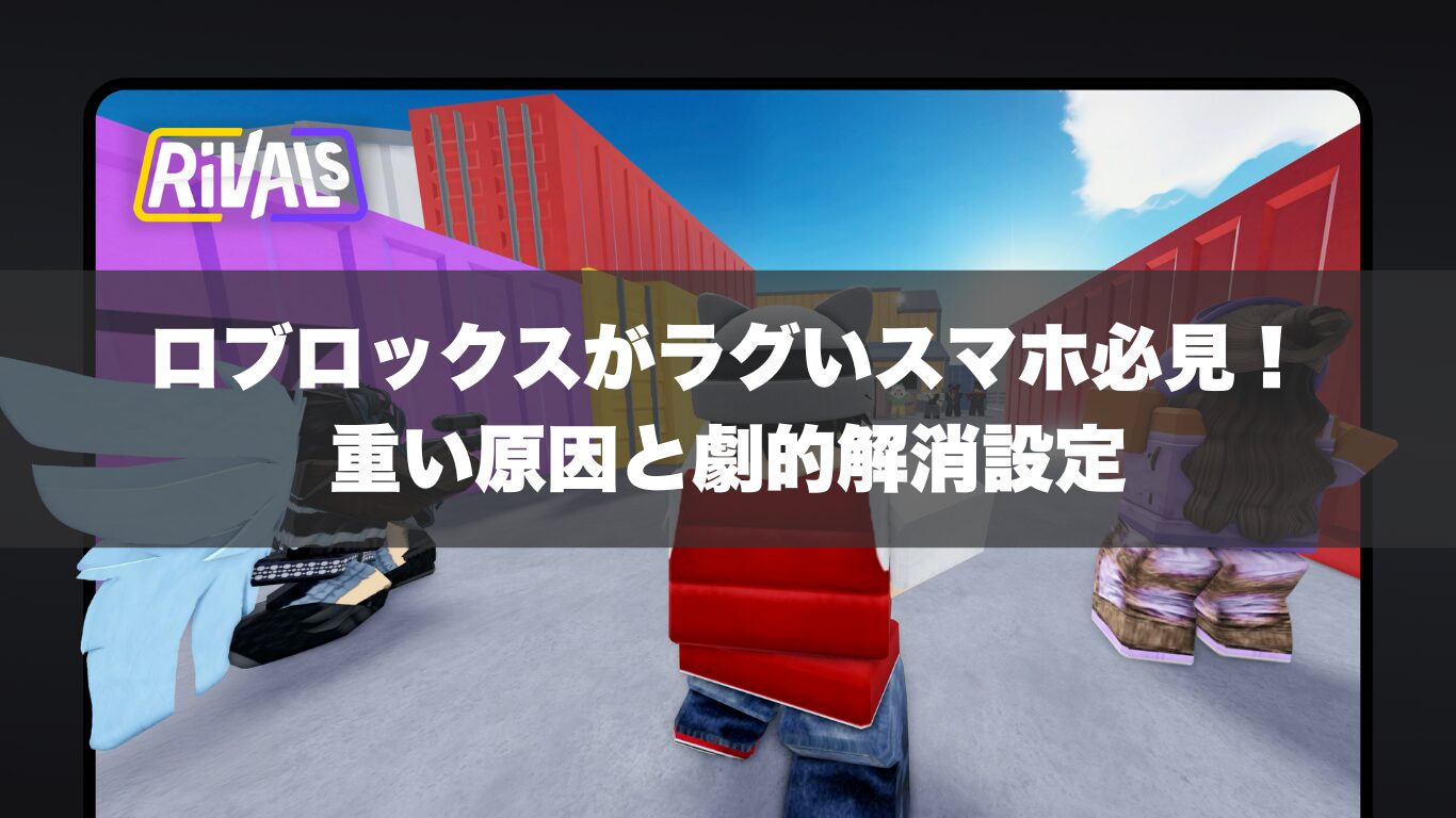 ロブロックスがラグいスマホ必見！重い原因と劇的解消設定2025