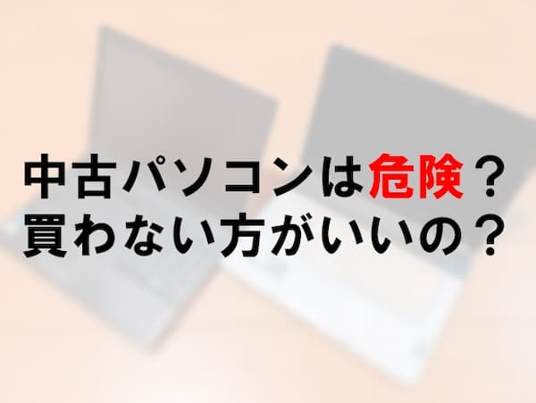 中古パソコンは危険?買わない方がいい?