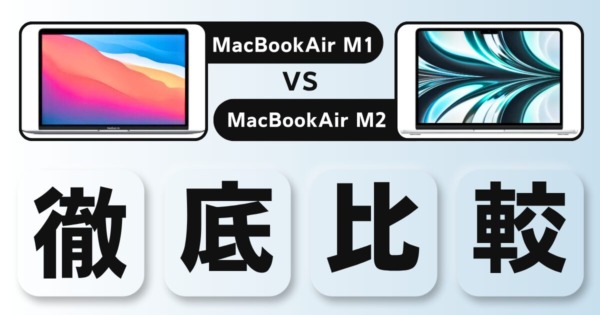 MacBookAir M1とM2の違いを徹底比較！買うならどっちがおすすめ？
