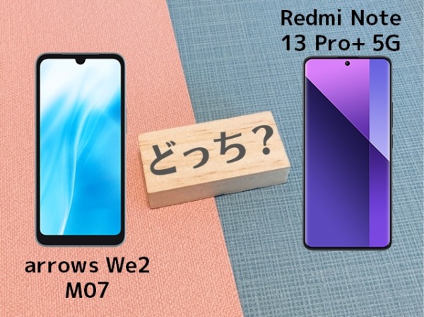 arrows We2 M07とRedmi Note 13 Pro+ 5Gの違いを徹底比較！スペックやコスパで選ぶならどっち？