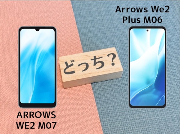Arrows WE2 M07とArrows We2 Plus M06の違いを徹底比較！スペックやコスパで選ぶならどっち？